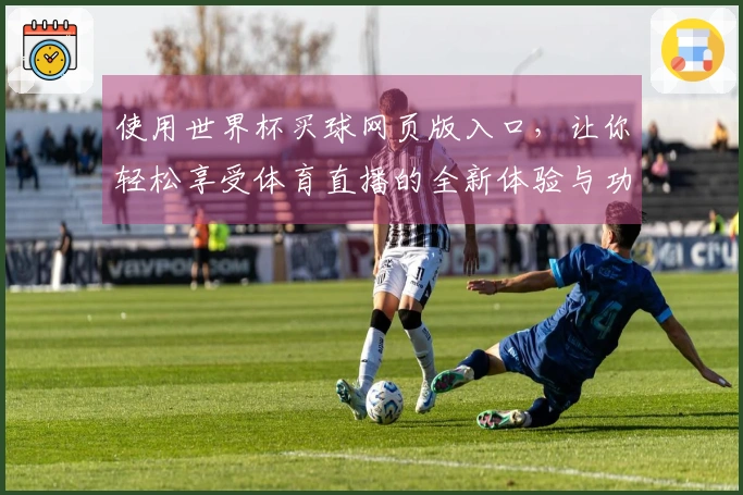 使用世界杯买球网页版入口，让你轻松享受体育直播的全新体验与功能详解